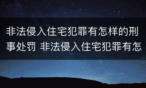 非法侵入住宅犯罪有怎样的刑事处罚 非法侵入住宅犯罪有怎样的刑事处罚标准
