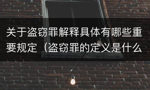 关于盗窃罪解释具体有哪些重要规定（盗窃罪的定义是什么）