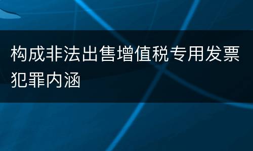 构成非法出售增值税专用发票犯罪内涵
