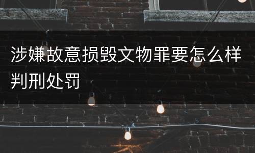涉嫌故意损毁文物罪要怎么样判刑处罚
