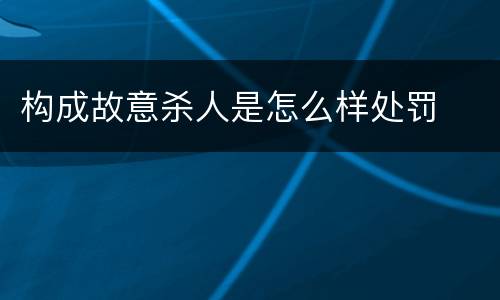 构成故意杀人是怎么样处罚