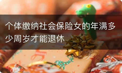 个体缴纳社会保险女的年满多少周岁才能退休