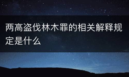 两高盗伐林木罪的相关解释规定是什么