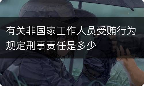 有关非国家工作人员受贿行为规定刑事责任是多少