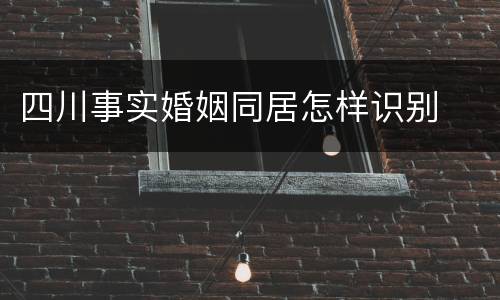 四川事实婚姻同居怎样识别