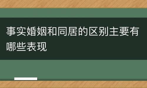事实婚姻和同居的区别主要有哪些表现
