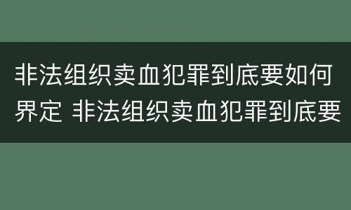 非法组织卖血犯罪到底要如何界定 非法组织卖血犯罪到底要如何界定罪名
