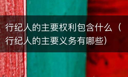 行纪人的主要权利包含什么（行纪人的主要义务有哪些）