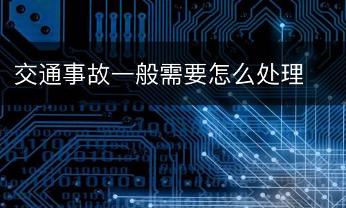 交通事故一般需要怎么处理