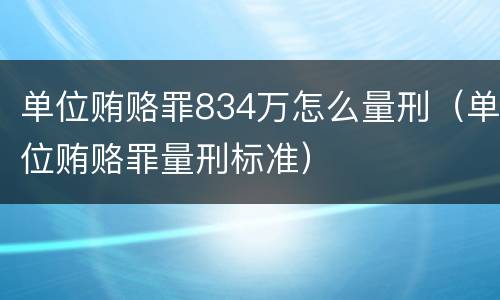 单位贿赂罪834万怎么量刑（单位贿赂罪量刑标准）