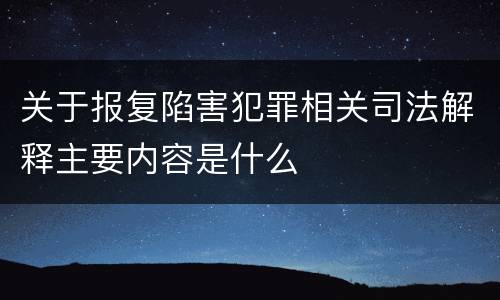 关于报复陷害犯罪相关司法解释主要内容是什么