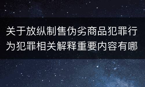 关于放纵制售伪劣商品犯罪行为犯罪相关解释重要内容有哪些