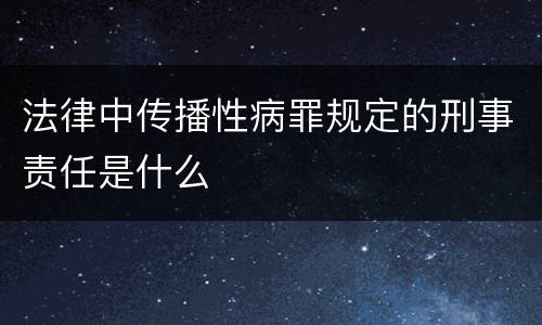 法律中传播性病罪规定的刑事责任是什么