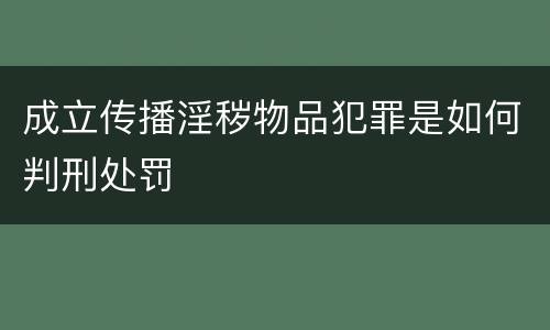 成立传播淫秽物品犯罪是如何判刑处罚