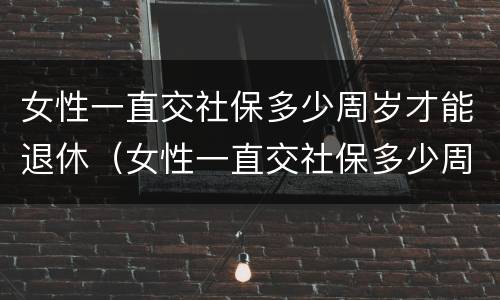 女性一直交社保多少周岁才能退休（女性一直交社保多少周岁才能退休呢）