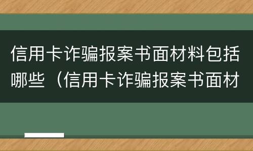 信用卡诈骗报案书面材料包括哪些（信用卡诈骗报案书面材料包括哪些信息）