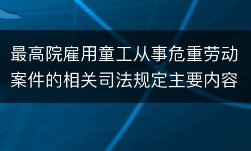 最高院雇用童工从事危重劳动案件的相关司法规定主要内容