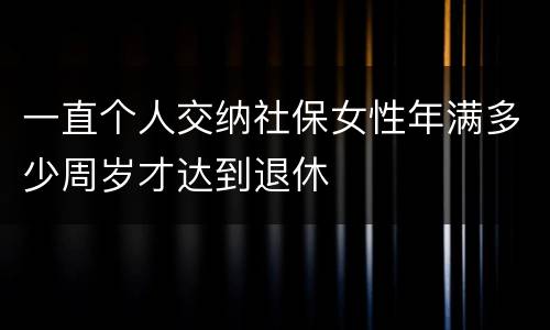一直个人交纳社保女性年满多少周岁才达到退休