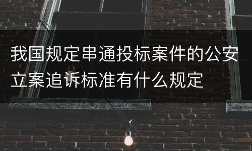 我国规定串通投标案件的公安立案追诉标准有什么规定