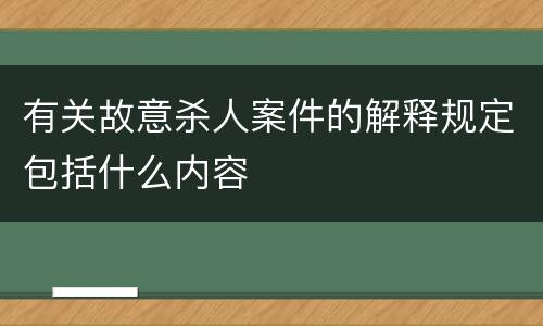 有关故意杀人案件的解释规定包括什么内容