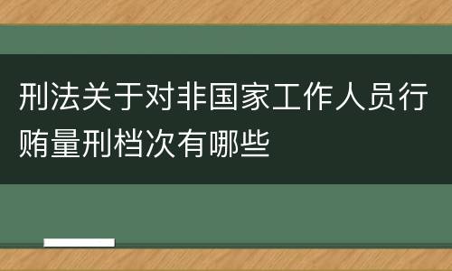 刑法关于对非国家工作人员行贿量刑档次有哪些