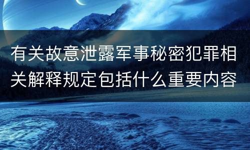 有关故意泄露军事秘密犯罪相关解释规定包括什么重要内容
