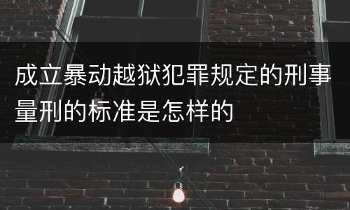 成立暴动越狱犯罪规定的刑事量刑的标准是怎样的