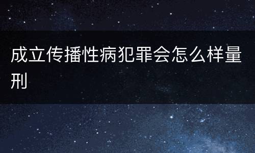 成立传播性病犯罪会怎么样量刑