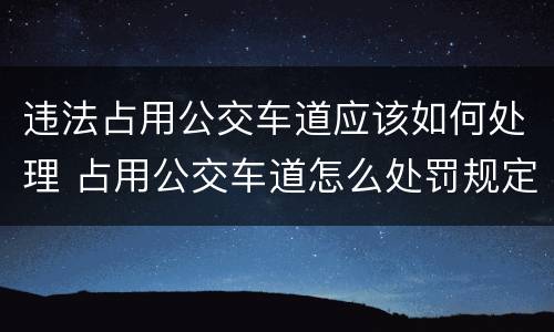 违法占用公交车道应该如何处理 占用公交车道怎么处罚规定