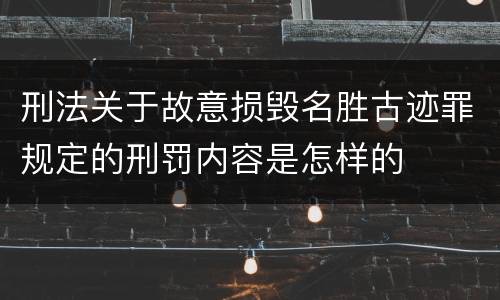 刑法关于故意损毁名胜古迹罪规定的刑罚内容是怎样的