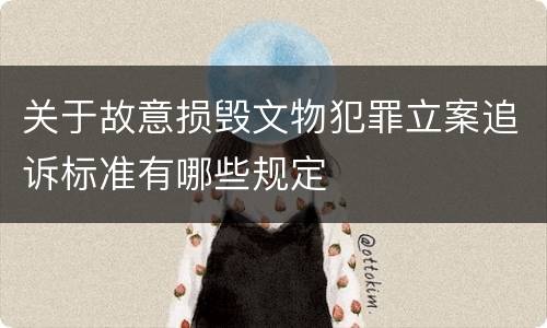 关于故意损毁文物犯罪立案追诉标准有哪些规定