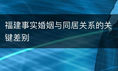 福建事实婚姻与同居关系的关键差别