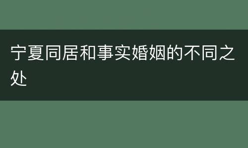 宁夏同居和事实婚姻的不同之处