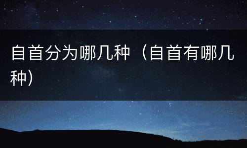 自首分为哪几种（自首有哪几种）