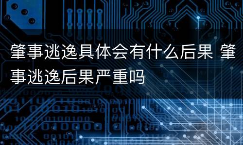肇事逃逸具体会有什么后果 肇事逃逸后果严重吗