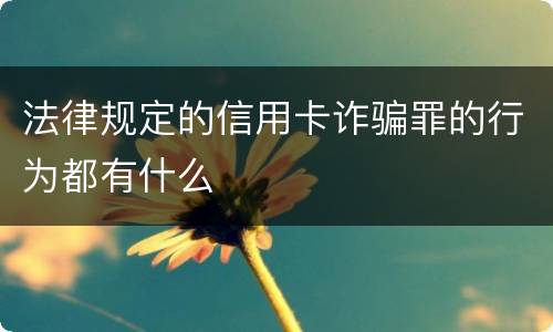 法律规定的信用卡诈骗罪的行为都有什么