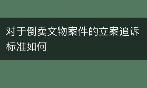 对于倒卖文物案件的立案追诉标准如何