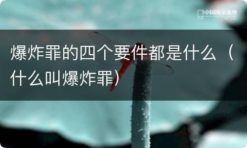 爆炸罪的四个要件都是什么（什么叫爆炸罪）