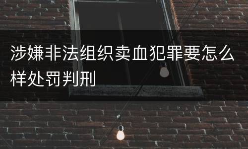 涉嫌非法组织卖血犯罪要怎么样处罚判刑