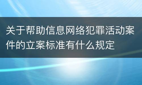 关于帮助信息网络犯罪活动案件的立案标准有什么规定