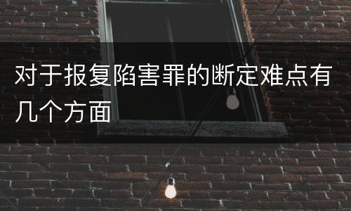 对于报复陷害罪的断定难点有几个方面