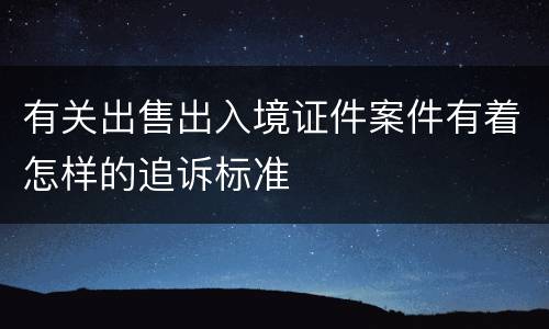 有关出售出入境证件案件有着怎样的追诉标准