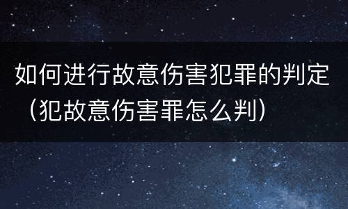 如何进行故意伤害犯罪的判定（犯故意伤害罪怎么判）