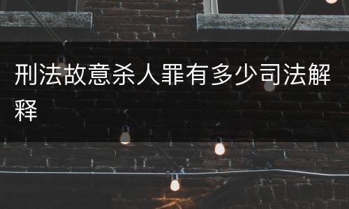 刑法故意杀人罪有多少司法解释