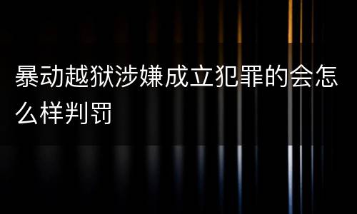 暴动越狱涉嫌成立犯罪的会怎么样判罚