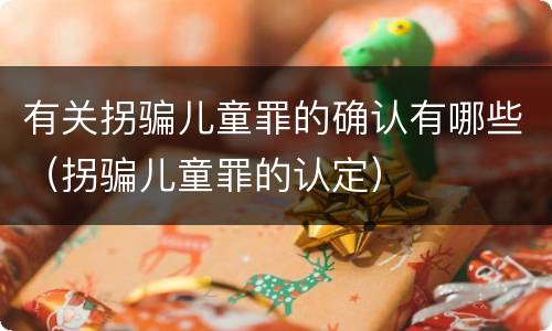 有关拐骗儿童罪的确认有哪些（拐骗儿童罪的认定）
