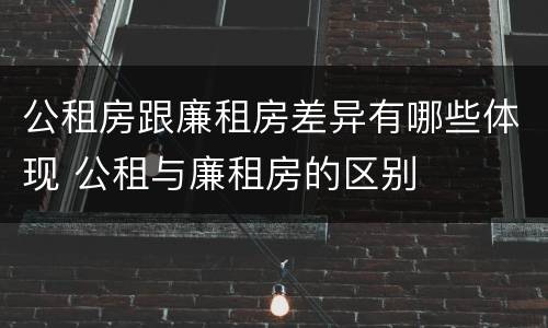 公租房跟廉租房差异有哪些体现 公租与廉租房的区别