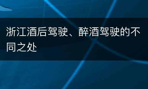 浙江酒后驾驶、醉酒驾驶的不同之处