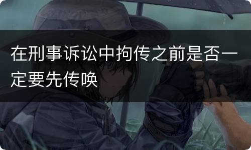 在刑事诉讼中拘传之前是否一定要先传唤