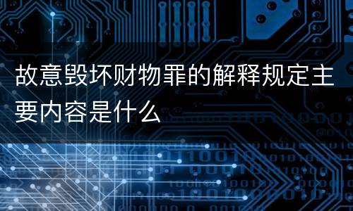 故意毁坏财物罪的解释规定主要内容是什么